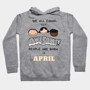 We all equal -Awesome People Are Born in April Gift Hoodie